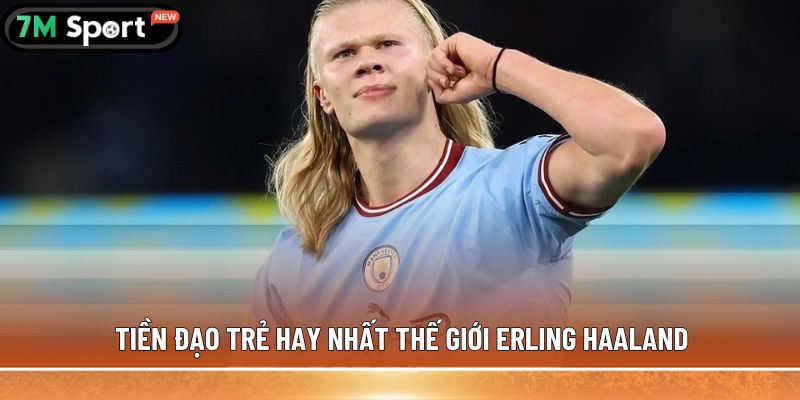 5 tiền đạo trẻ hay nhất thế giới, kỹ năng chuyên nghiệp 7 Tiền đạo trẻ hay nhất thế giới Erling Haaland
